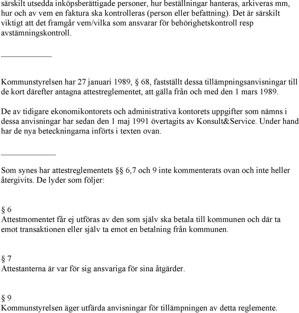 Kommunstyrelsen har 27 januari 1989, 68, fastställt dessa tillämpningsanvisningar till de kort därefter antagna attestreglementet, att gälla från och med den 1 mars 1989.