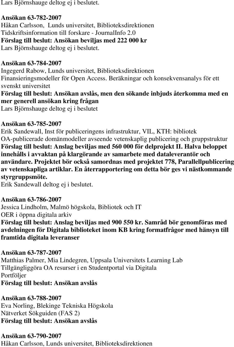 Beräkningar och konsekvensanalys för ett svenskt universitet, men den sökande inbjuds återkomma med en mer generell ansökan kring frågan Lars Björnshauge deltog ej i beslutet Ansökan 63-785-2007 Erik