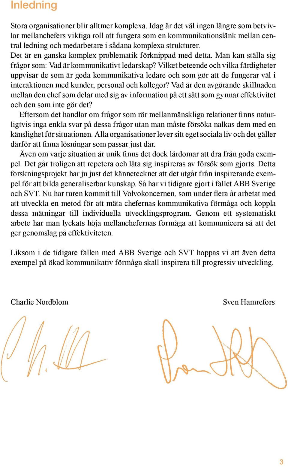 Det är en ganska komplex problematik förknippad med detta. Man kan ställa sig frågor som: Vad är kommunikativt ledarskap?