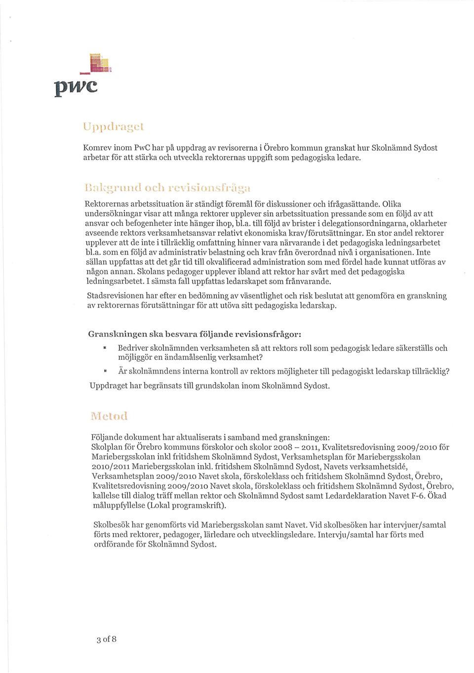 Olika undersökningar visar att många rektorer upplever sin arbetssituation pressande som en följd av att ansvar och befogenheter inte hänger ihop, bl.a. till följd av brister i delegationsordningarna, oklarheter avseende rektors verksamhetsansvar relativt ekonomiska krav/förutsättningar.