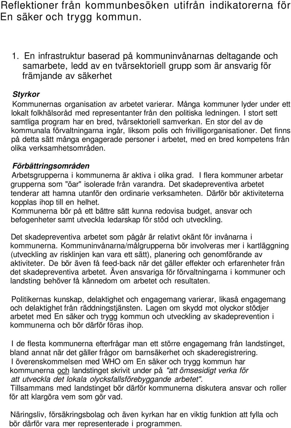 Många kommuner lyder under ett lokalt folkhälsoråd med representanter från den politiska ledningen. I stort sett samtliga program har en bred, tvärsektoriell samverkan.