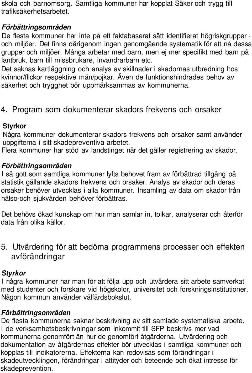 Det saknas kartläggning och analys av skillnader i skadornas utbredning hos kvinnor/flickor respektive män/pojkar.