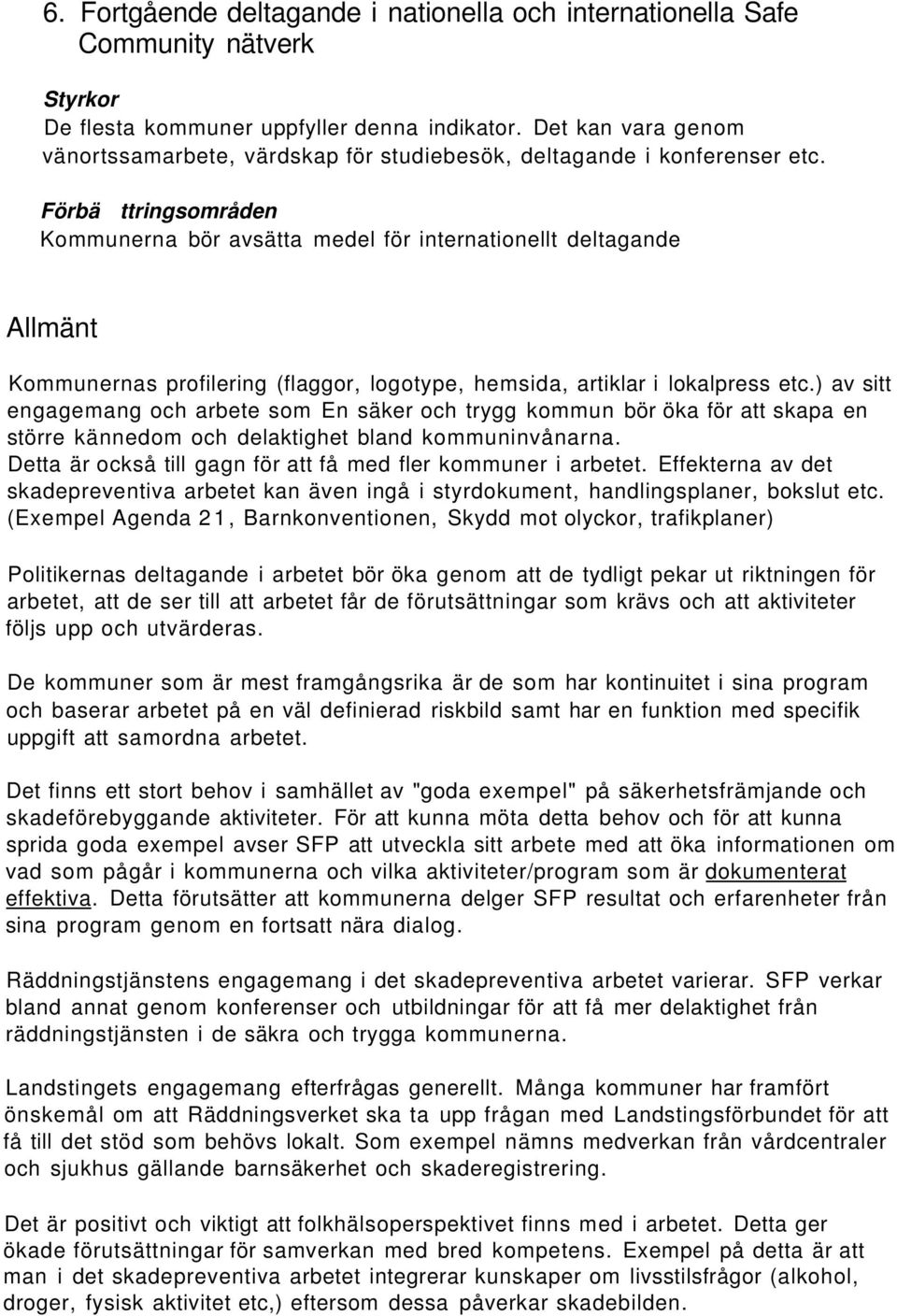 Förbä ttringsområden Kommunerna bör avsätta medel för internationellt deltagande Allmänt Kommunernas profilering (flaggor, logotype, hemsida, artiklar i lokalpress etc.