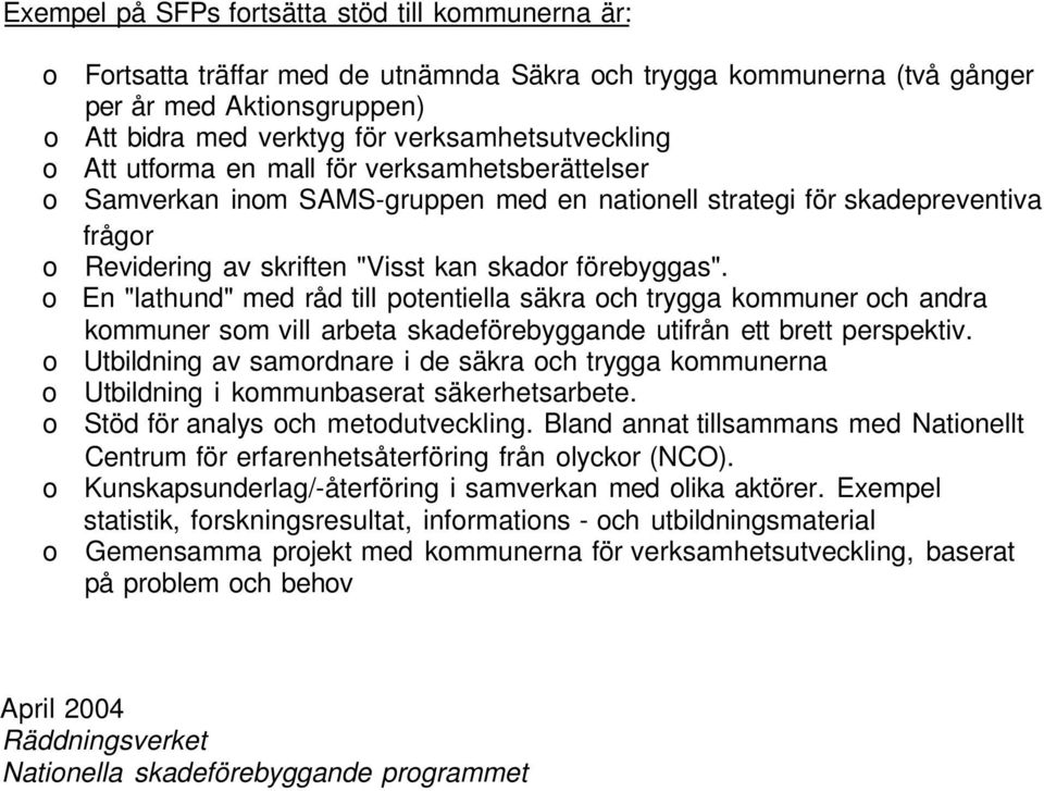 förebyggas". o En "lathund" med råd till potentiella säkra och trygga kommuner och andra kommuner som vill arbeta skadeförebyggande utifrån ett brett perspektiv.