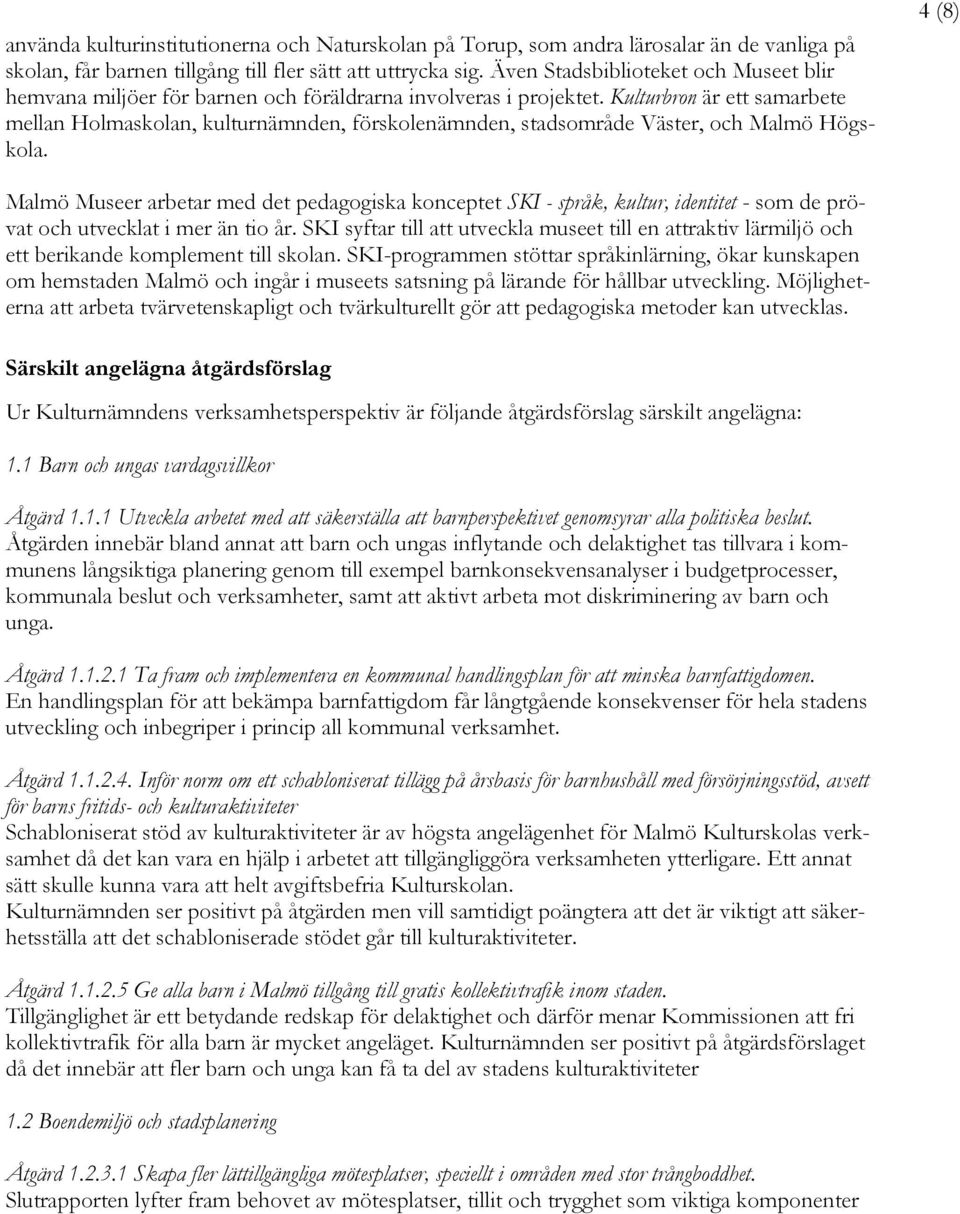 Kulturbron är ett samarbete mellan Holmaskolan, kulturnämnden, förskolenämnden, stadsområde Väster, och Malmö Högskola.