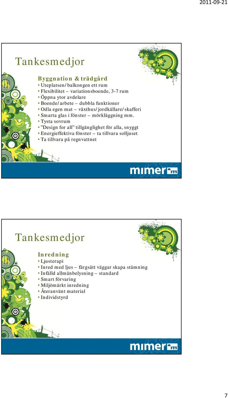 Tysta sovrum Design for all tillgänglighet för alla, snyggt Energieffektiva fönster ta tillvara solljuset Ta tillvara på regnvattnet