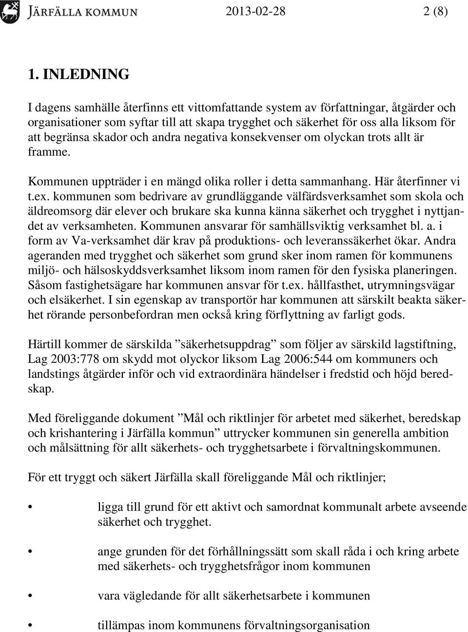 skador och andra negativa konsekvenser om olyckan trots allt är framme. Kommunen uppträder i en mängd olika roller i detta sammanhang. Här återfinner vi t.ex.