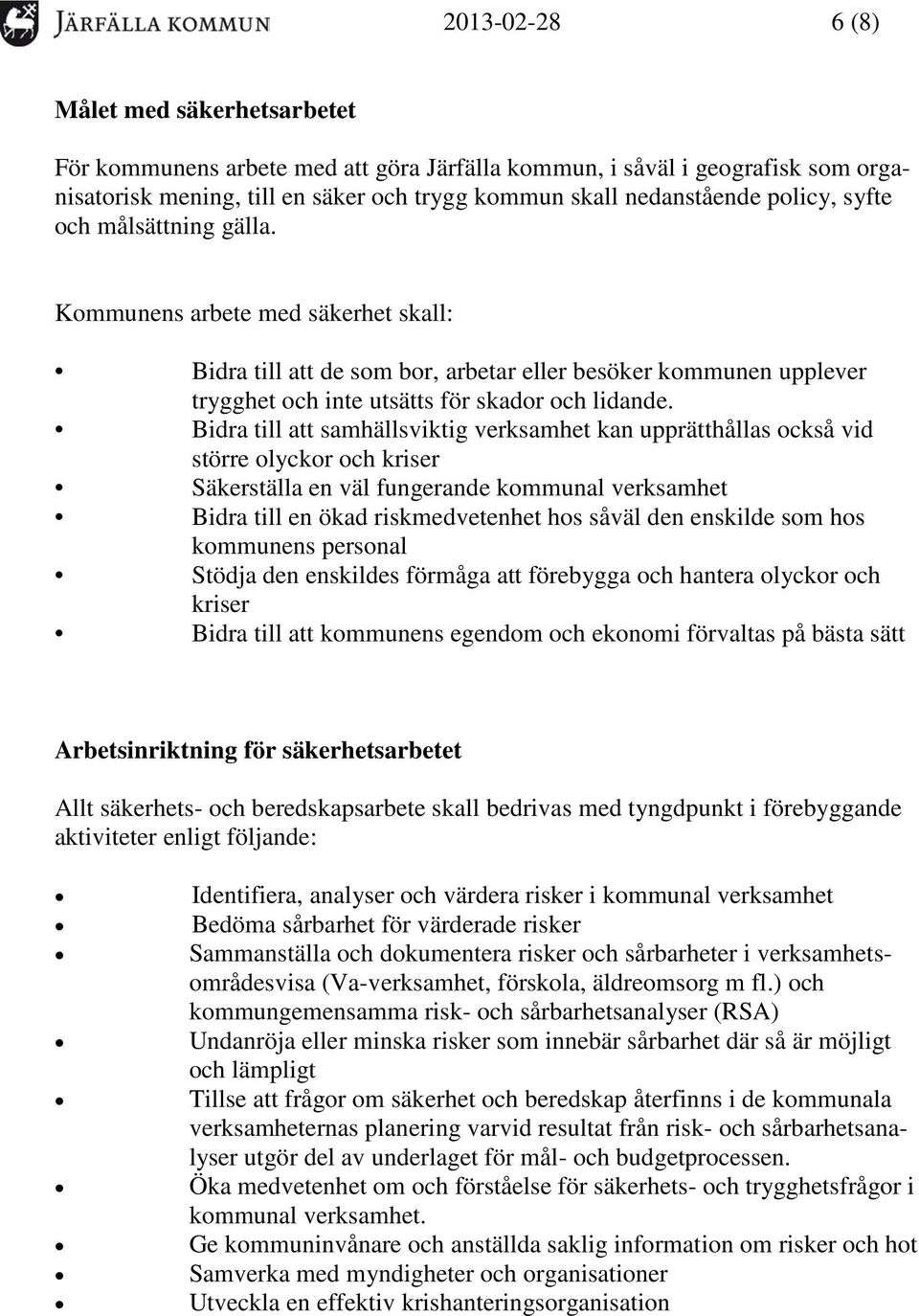 Bidra till att samhällsviktig verksamhet kan upprätthållas också vid större olyckor och kriser Säkerställa en väl fungerande kommunal verksamhet Bidra till en ökad riskmedvetenhet hos såväl den