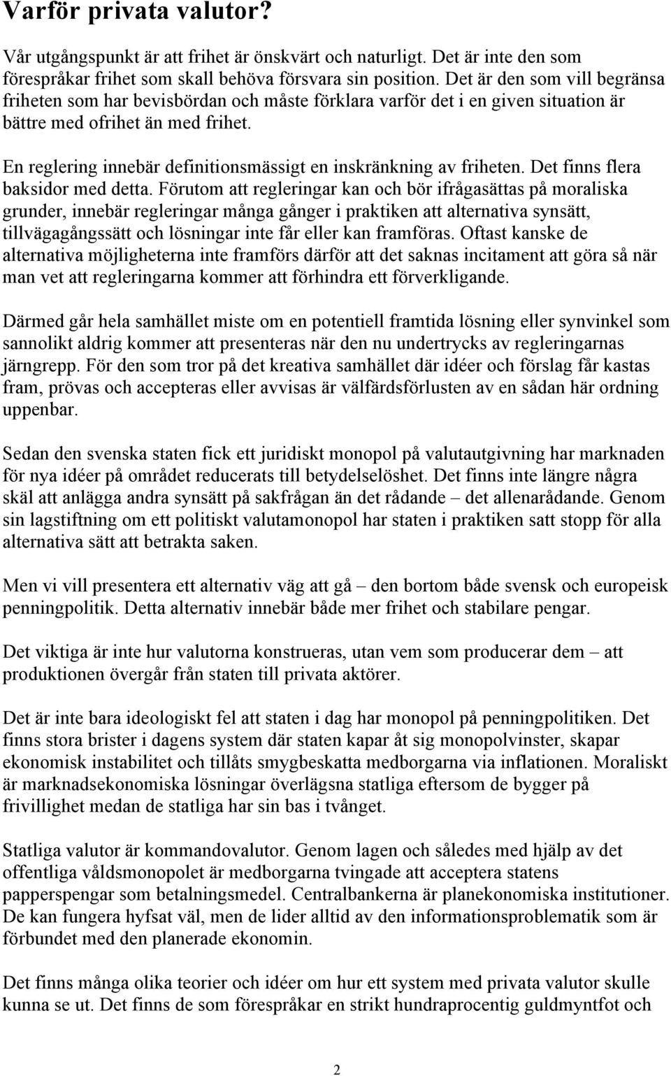 En reglering innebär definitionsmässigt en inskränkning av friheten. Det finns flera baksidor med detta.