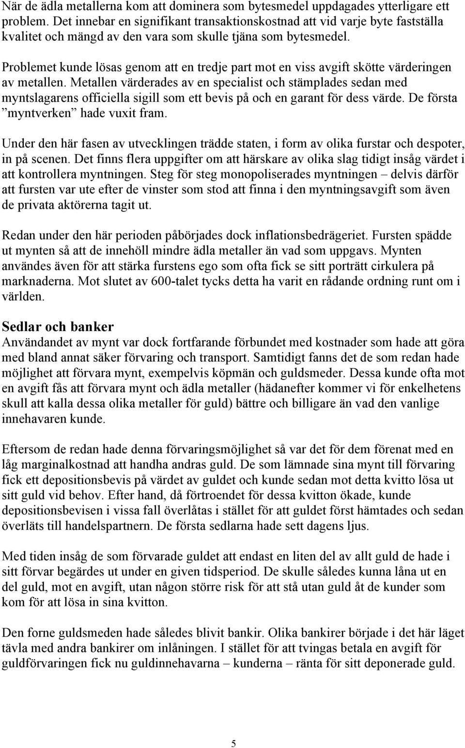 Problemet kunde lösas genom att en tredje part mot en viss avgift skötte värderingen av metallen.