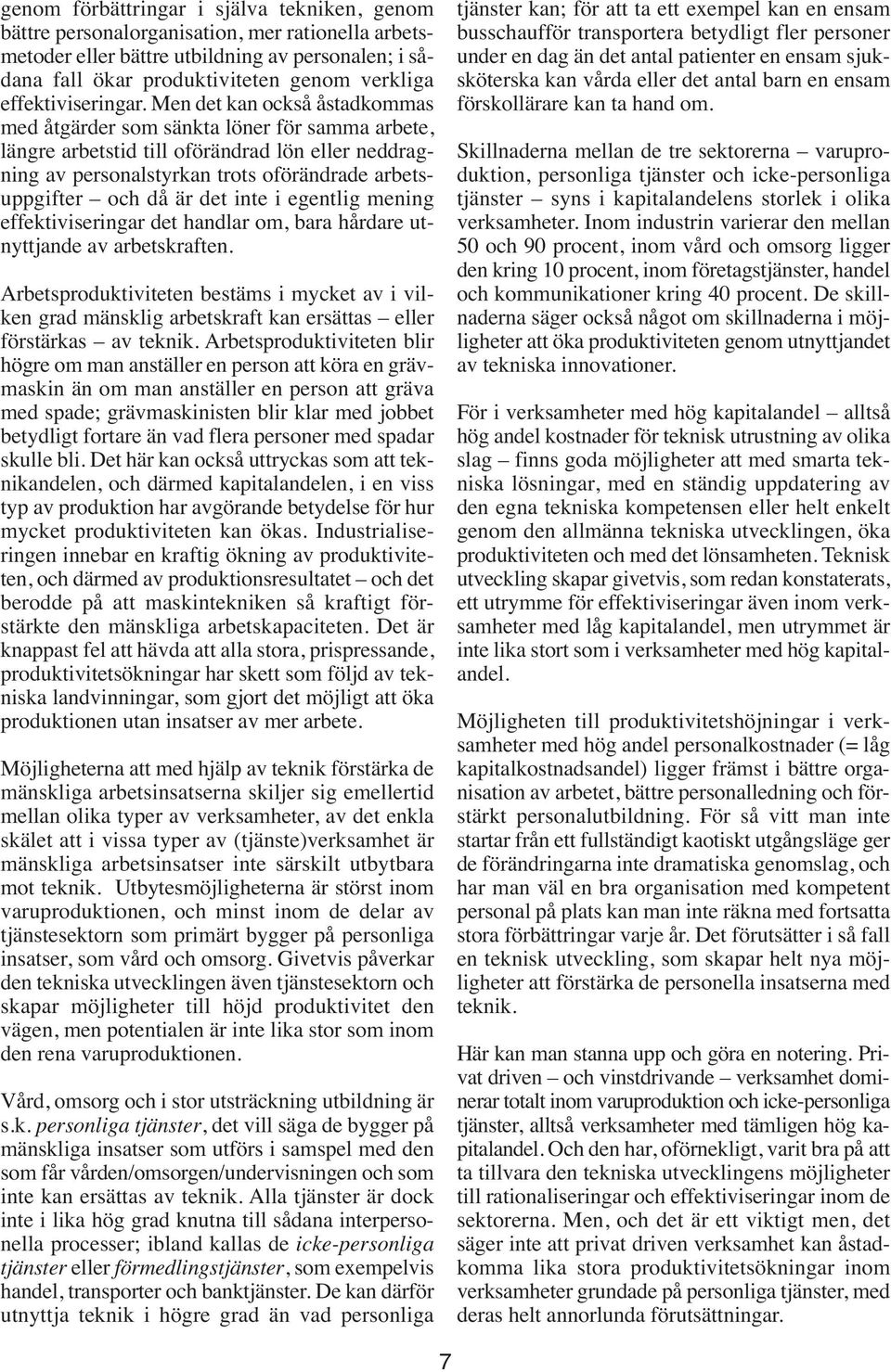 Men det kan också åstadkommas med åtgärder som sänkta löner för samma arbete, längre arbetstid till oförändrad lön eller neddragning av personalstyrkan trots oförändrade arbetsuppgifter och då är det