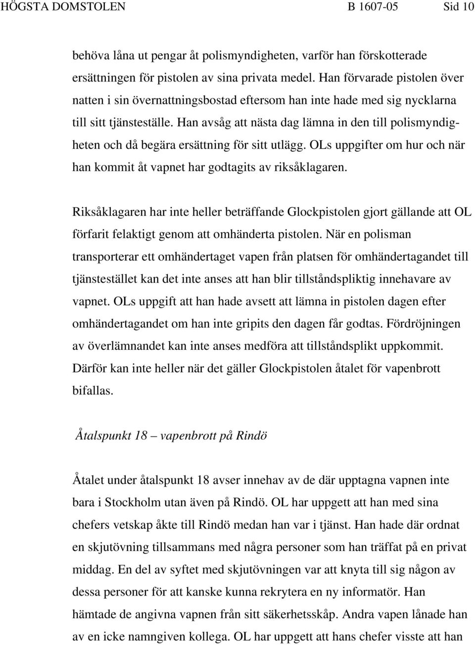 Han avsåg att nästa dag lämna in den till polismyndigheten och då begära ersättning för sitt utlägg. OLs uppgifter om hur och när han kommit åt vapnet har godtagits av riksåklagaren.