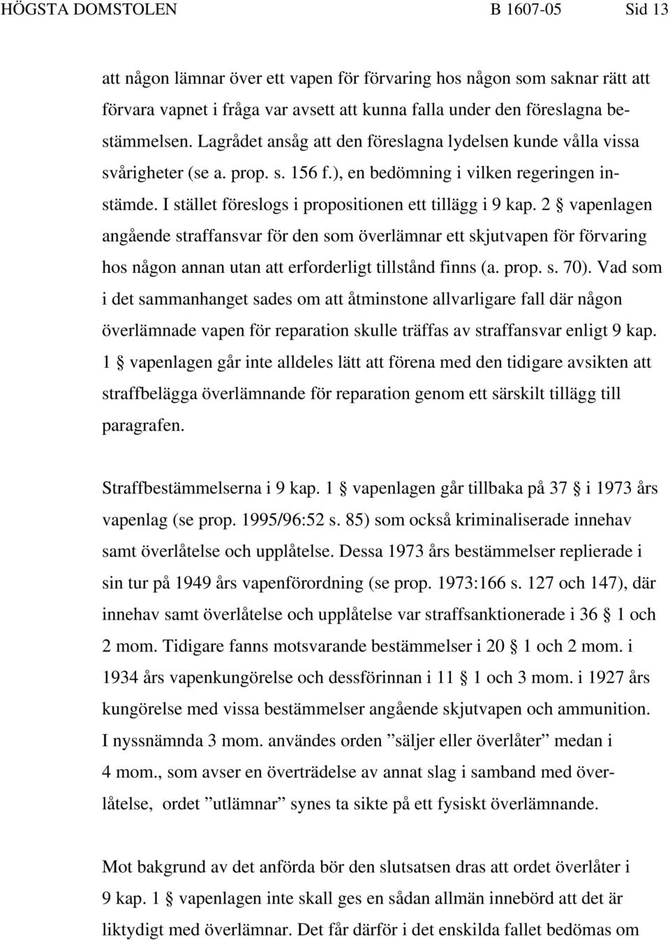 2 vapenlagen angående straffansvar för den som överlämnar ett skjutvapen för förvaring hos någon annan utan att erforderligt tillstånd finns (a. prop. s. 70).