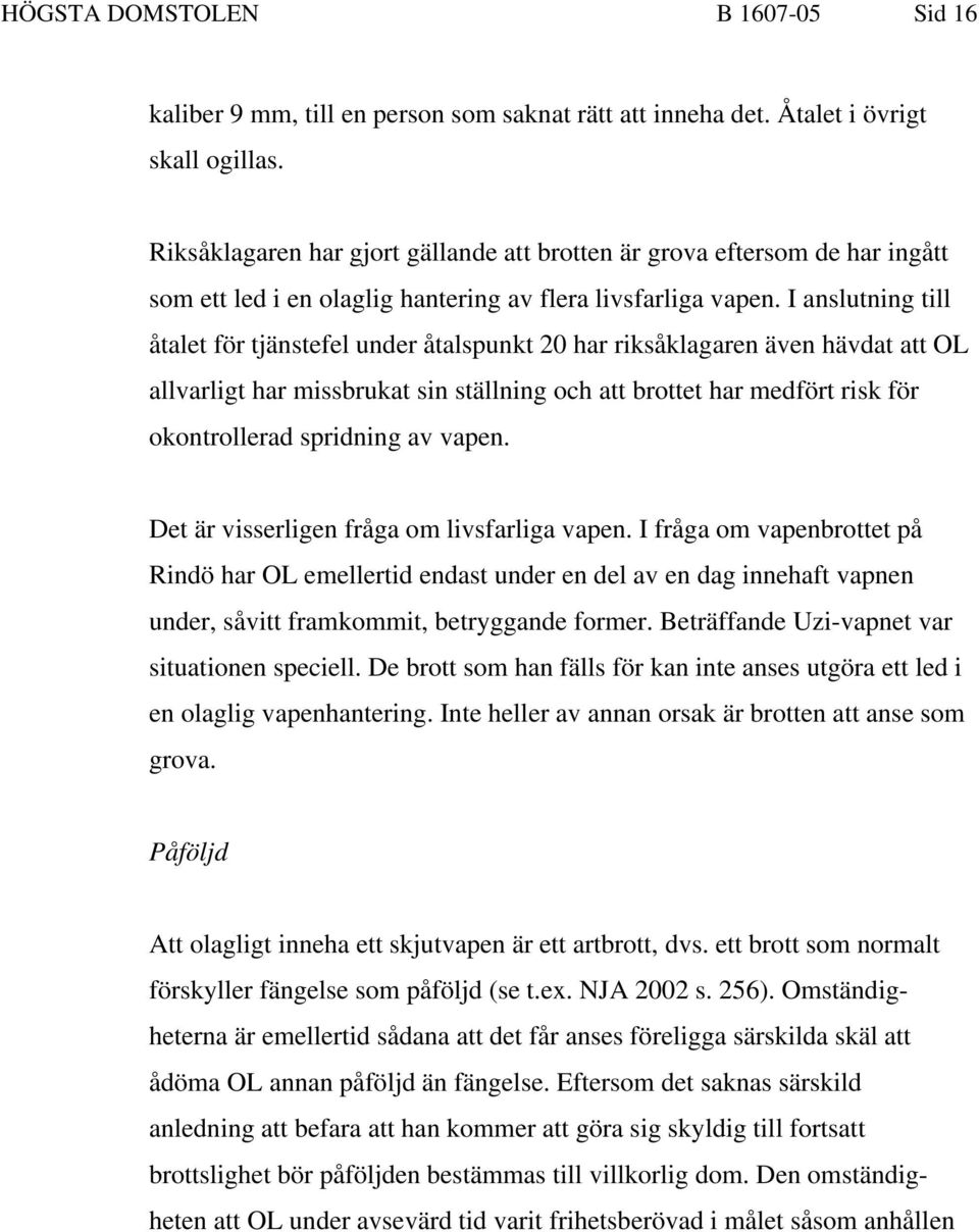 I anslutning till åtalet för tjänstefel under åtalspunkt 20 har riksåklagaren även hävdat att OL allvarligt har missbrukat sin ställning och att brottet har medfört risk för okontrollerad spridning