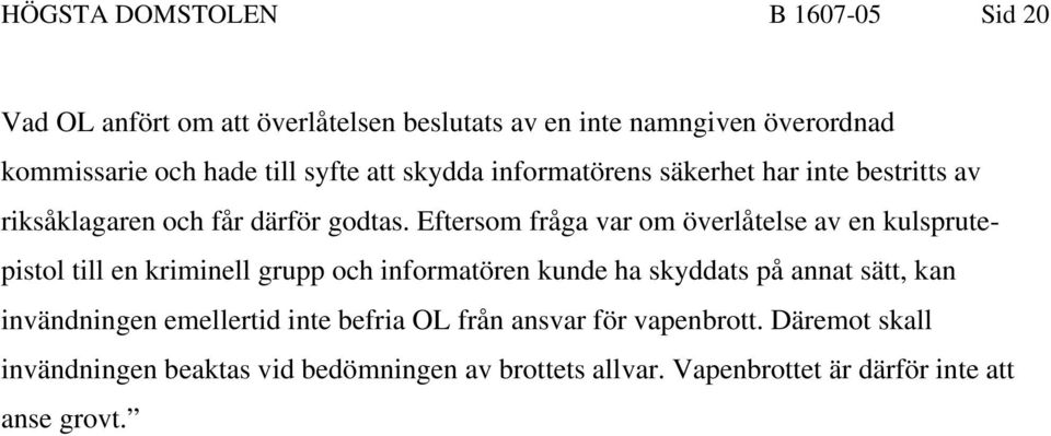 Eftersom fråga var om överlåtelse av en kulsprutepistol till en kriminell grupp och informatören kunde ha skyddats på annat sätt, kan