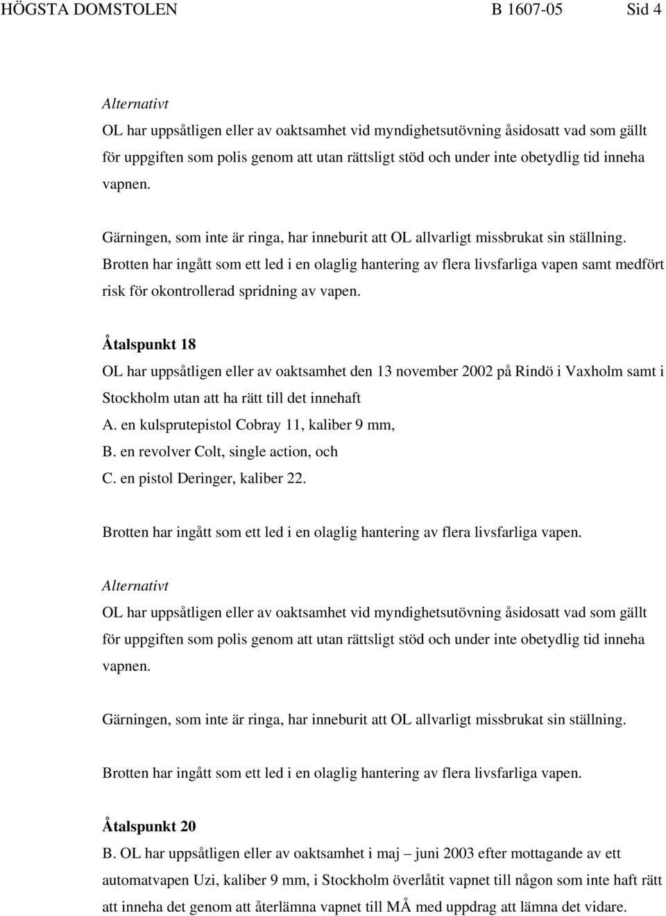 Brotten har ingått som ett led i en olaglig hantering av flera livsfarliga vapen samt medfört risk för okontrollerad spridning av vapen.