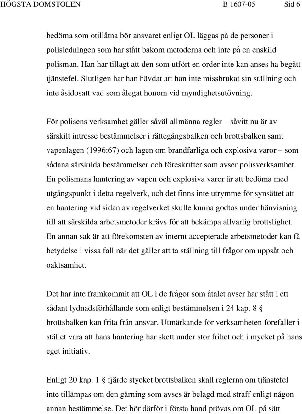 Slutligen har han hävdat att han inte missbrukat sin ställning och inte åsidosatt vad som ålegat honom vid myndighetsutövning.