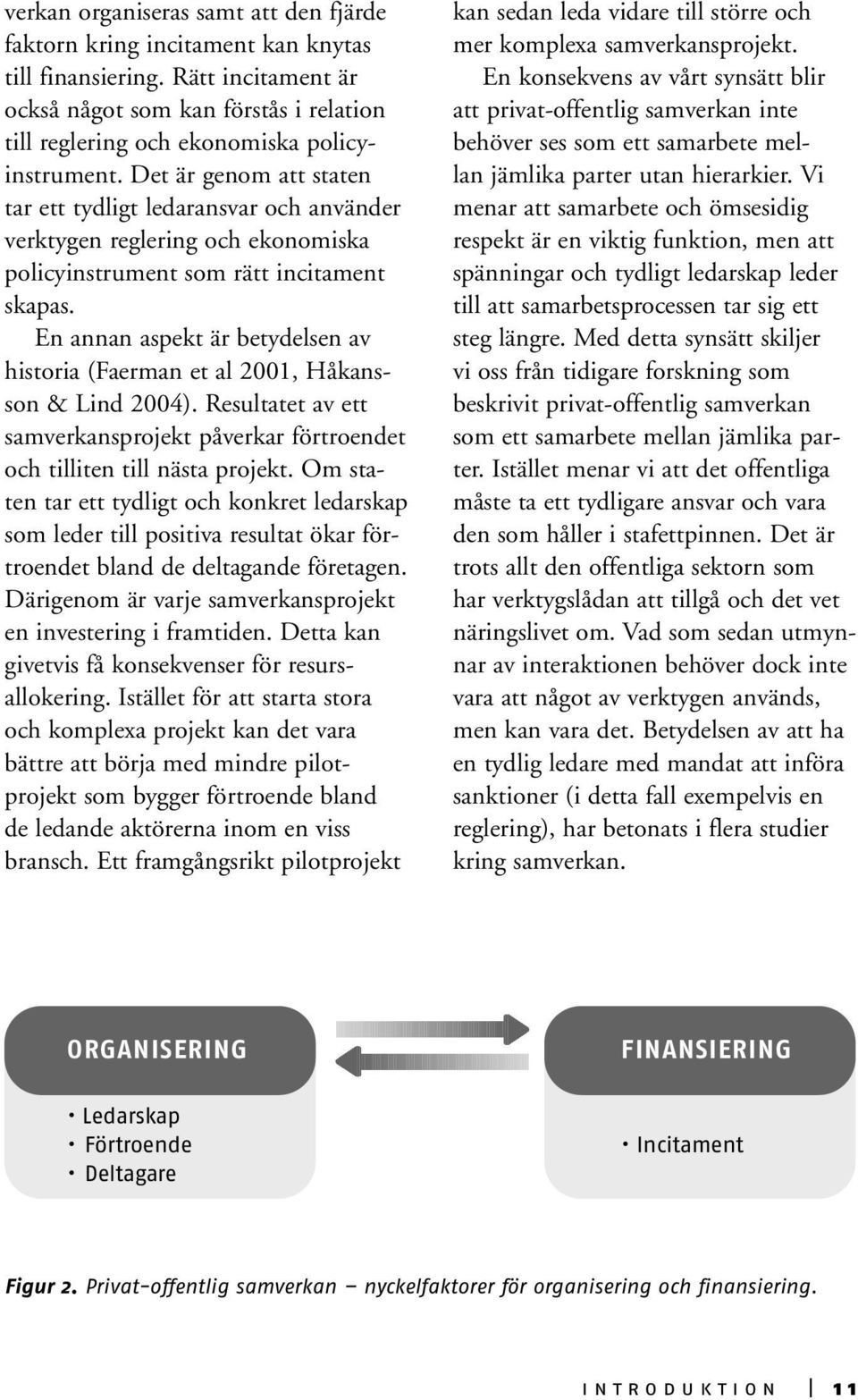 En annan aspekt är betydelsen av historia (Faerman et al 2001, Håkansson & Lind 2004). Resultatet av ett samverkansprojekt påverkar förtroendet och tilliten till nästa projekt.