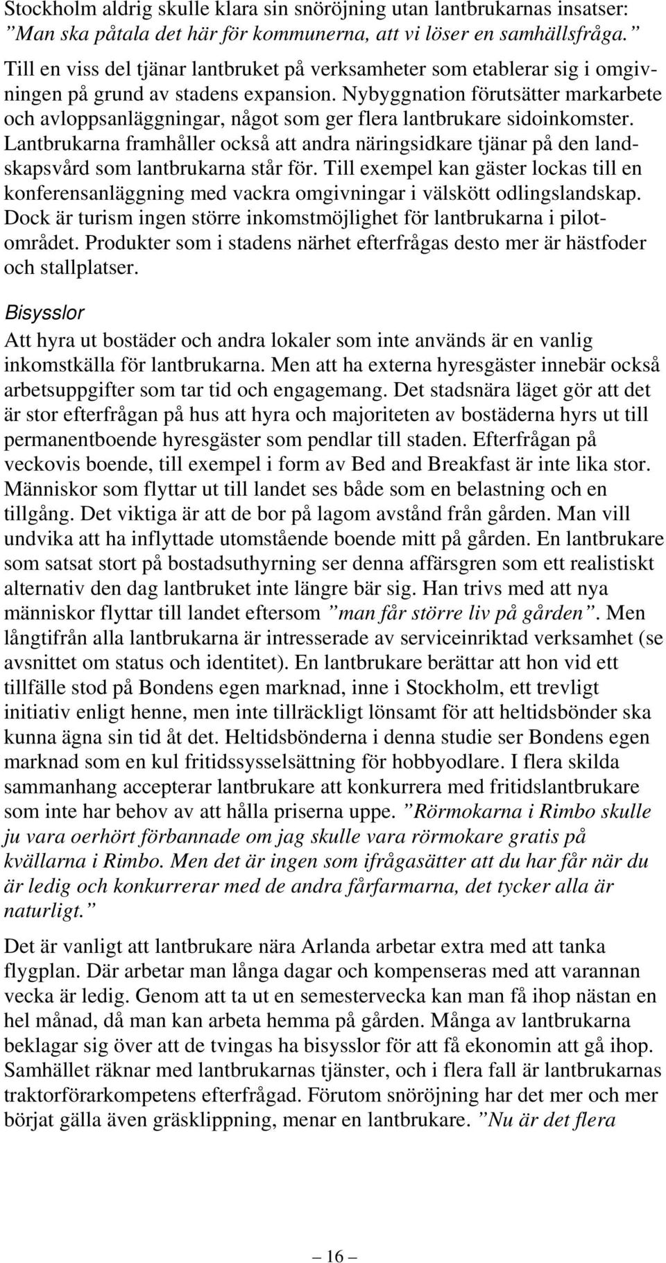 Nybyggnation förutsätter markarbete och avloppsanläggningar, något som ger flera lantbrukare sidoinkomster.