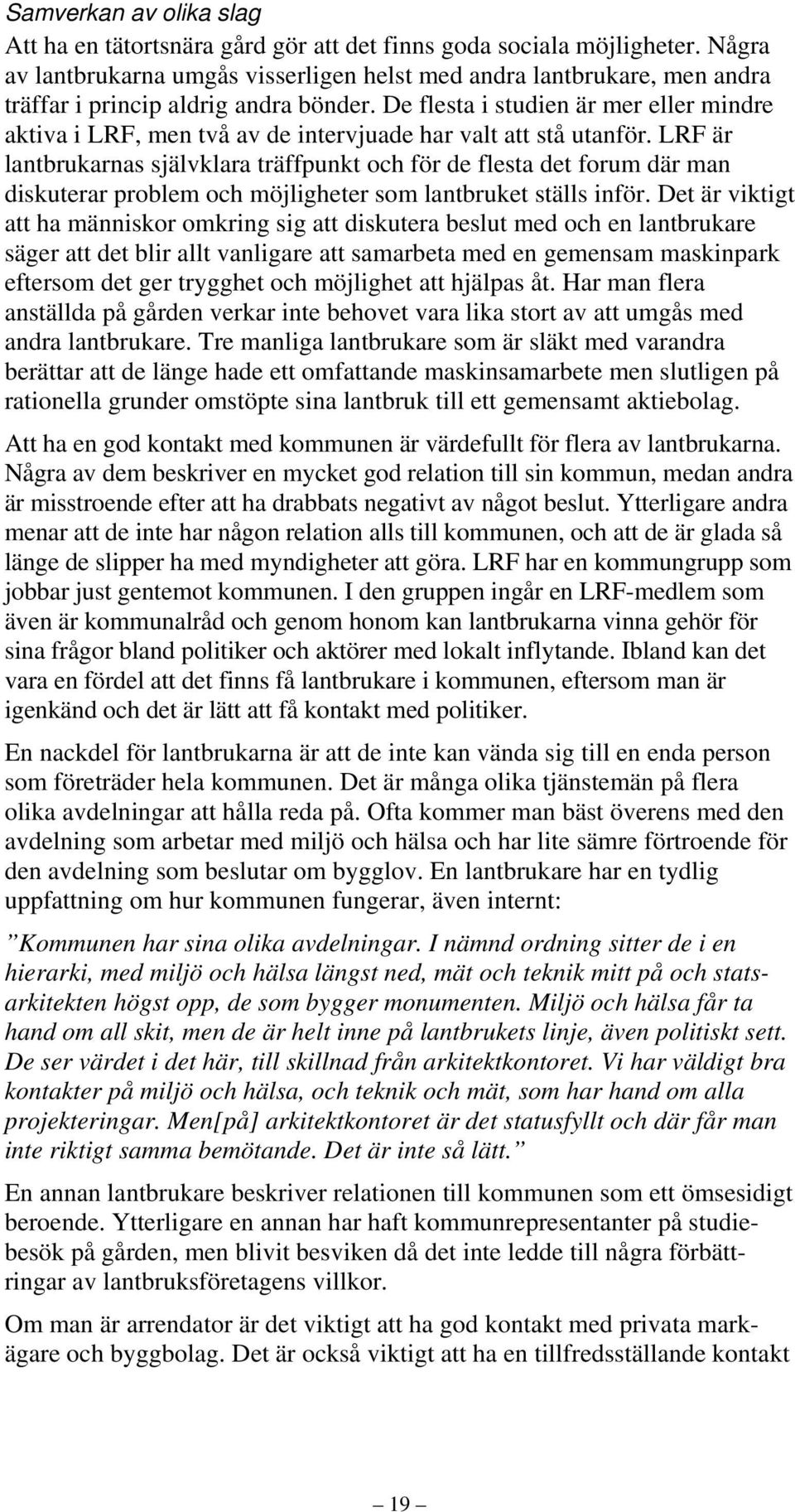 De flesta i studien är mer eller mindre aktiva i LRF, men två av de intervjuade har valt att stå utanför.