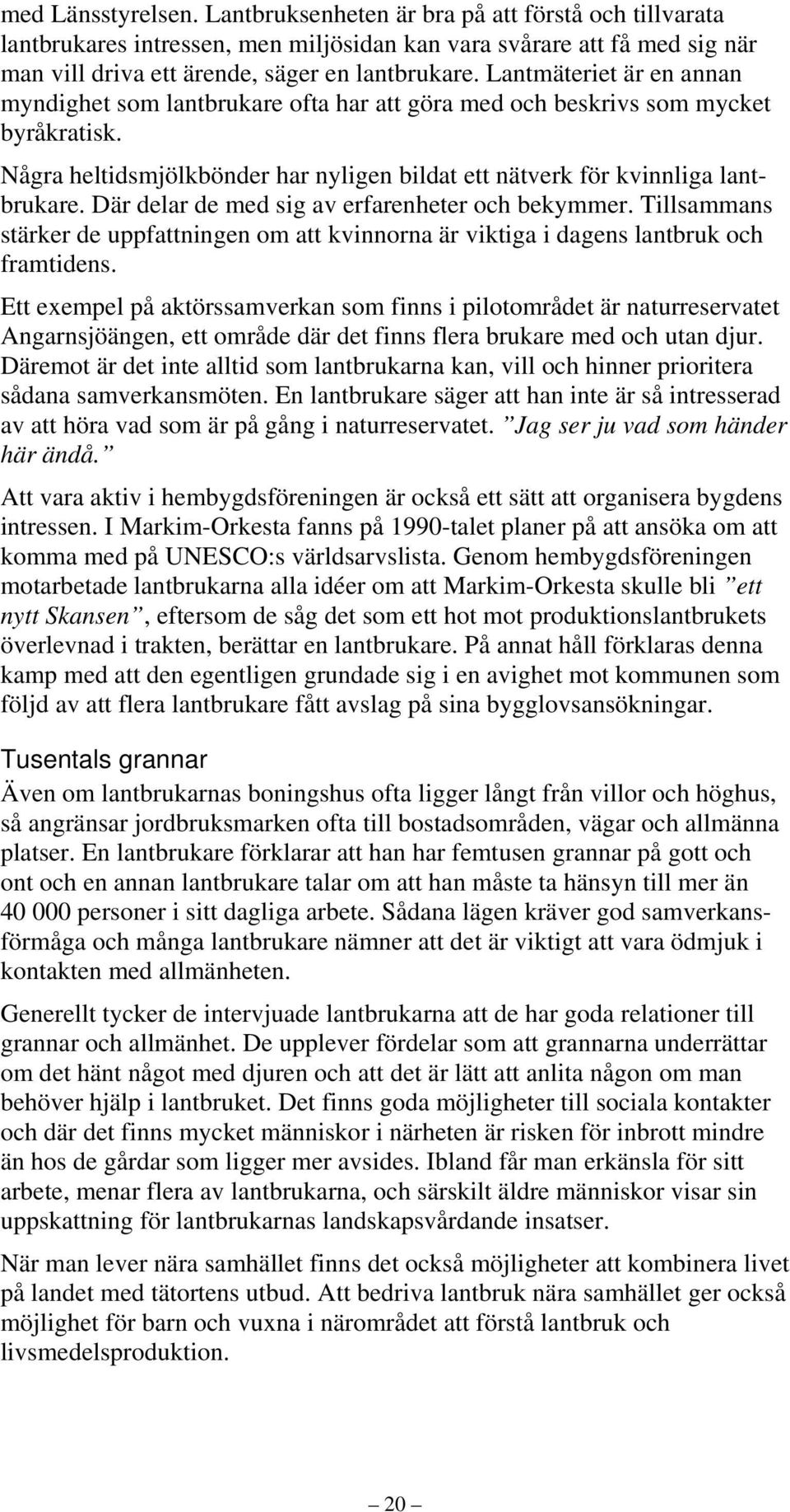 Där delar de med sig av erfarenheter och bekymmer. Tillsammans stärker de uppfattningen om att kvinnorna är viktiga i dagens lantbruk och framtidens.