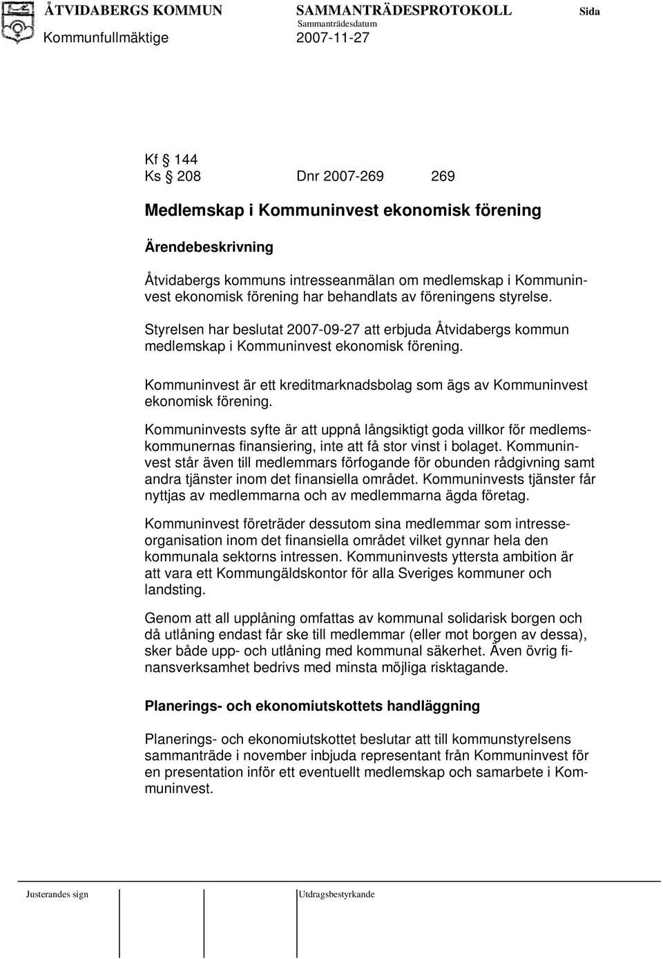 Kommuninvest är ett kreditmarknadsbolag som ägs av Kommuninvest ekonomisk förening.