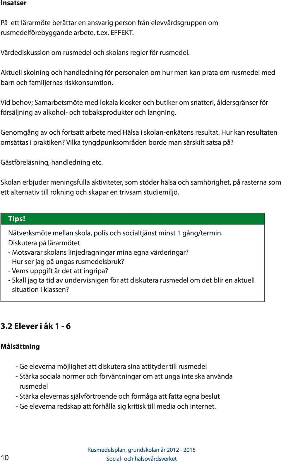 Vid behov; Samarbetsmöte med lokala kiosker och butiker om snatteri, åldersgränser för försäljning av alkohol- och tobaksprodukter och langning.