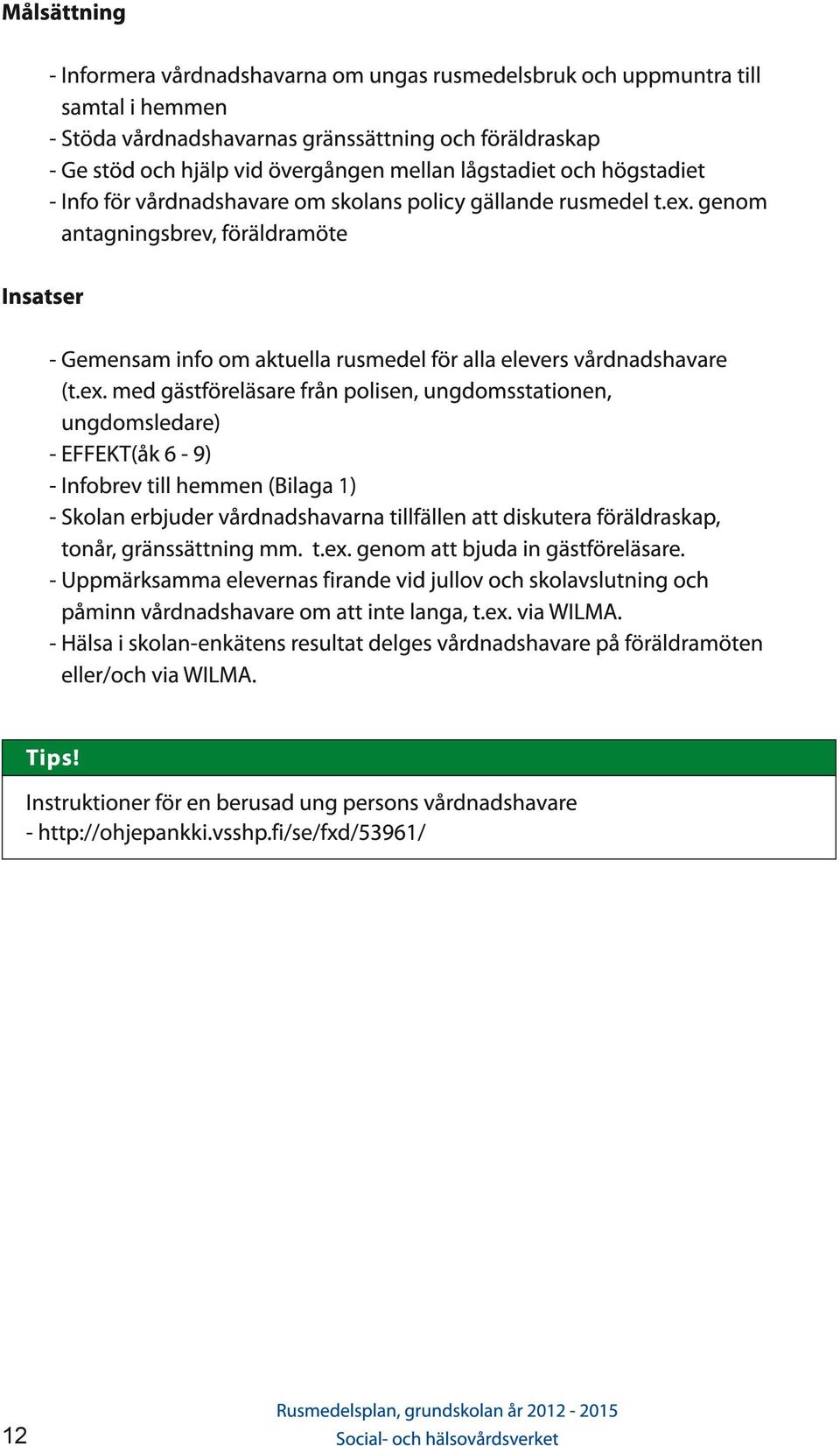 genom antagningsbrev, föräldramöte Insatser - Gemensam info om aktuella rusmedel för alla elevers vårdnadshavare (t.ex.