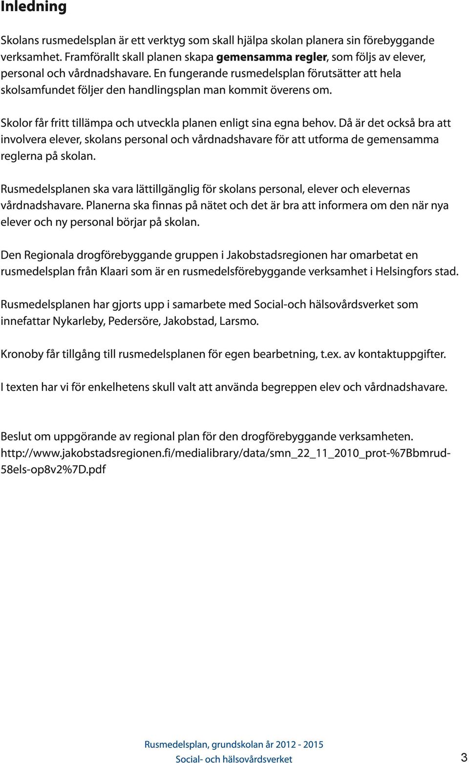 En fungerande rusmedelsplan förutsätter att hela skolsamfundet följer den handlingsplan man kommit överens om. Skolor får fritt tillämpa och utveckla planen enligt sina egna behov.