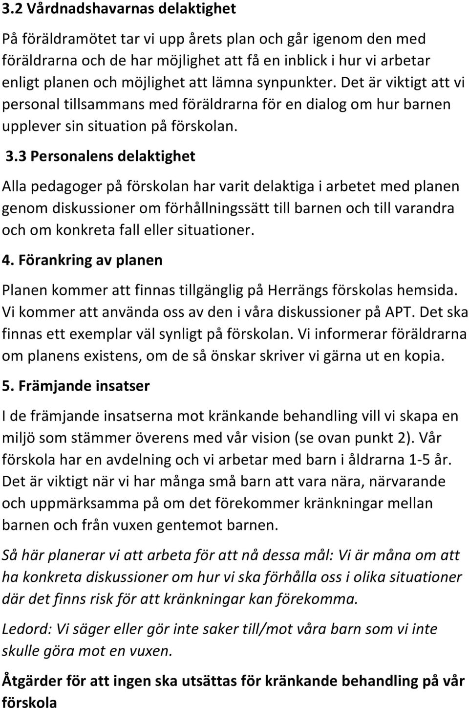 3 Personalens delaktighet Alla pedagoger på förskolan har varit delaktiga i arbetet med planen genom diskussioner om förhållningssätt till barnen och till varandra och om konkreta fall eller