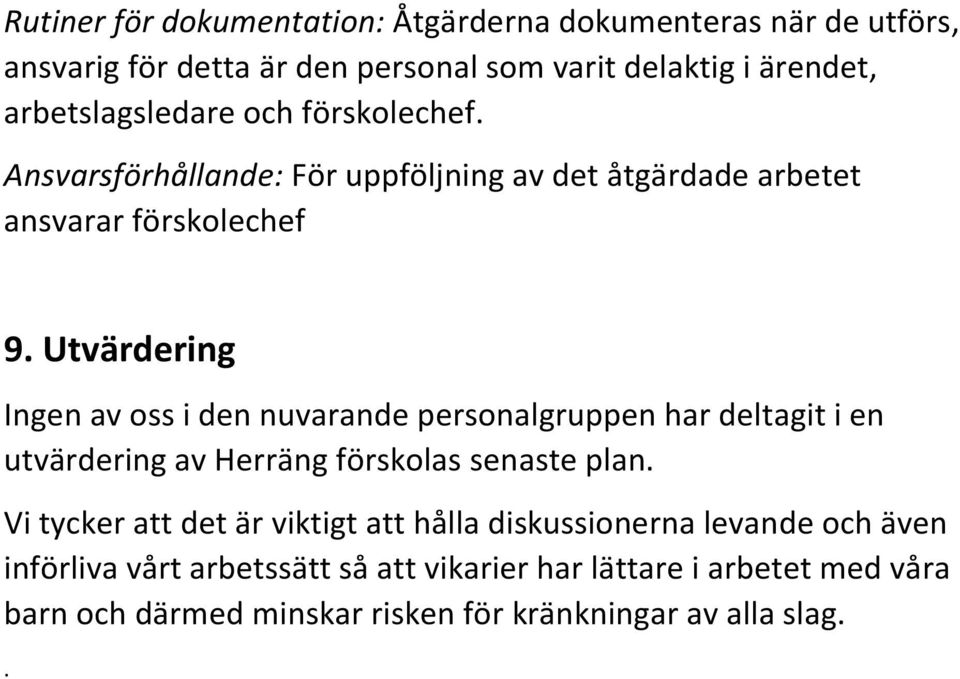 Utvärdering Ingen av oss i den nuvarande personalgruppen har deltagit i en utvärdering av Herräng förskolas senaste plan.