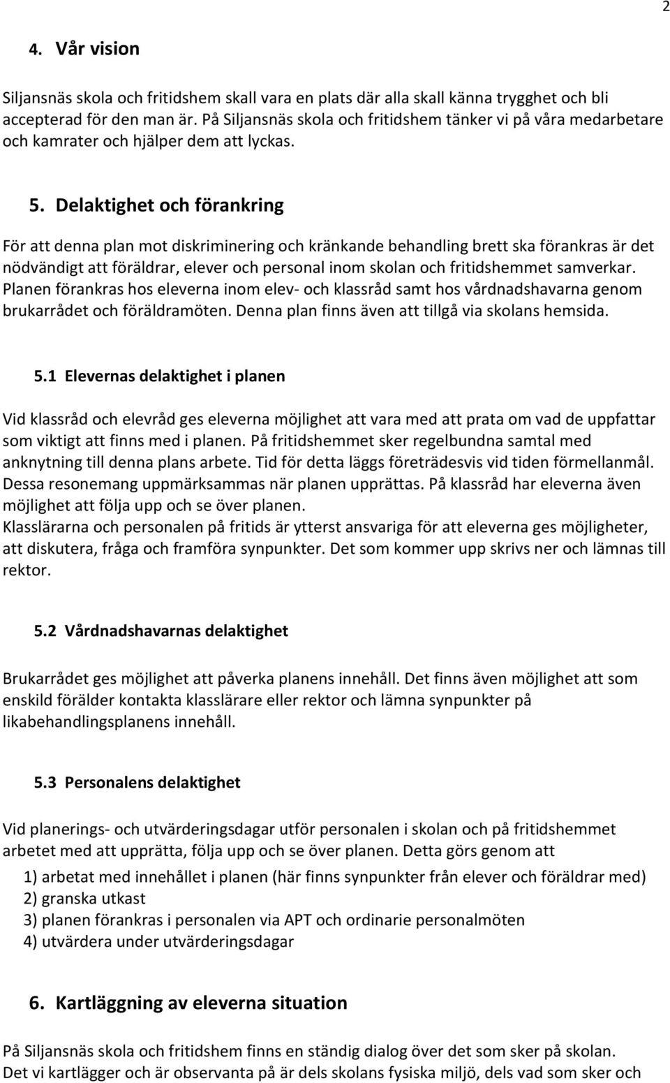 Delaktighet och förankring För att denna plan mot diskriminering och kränkande behandling brett ska förankras är det nödvändigt att föräldrar, elever och personal inom skolan och fritidshemmet