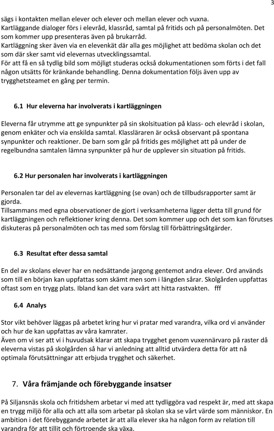 För att få en så tydlig bild som möjligt studeras också dokumentationen som förts i det fall någon utsätts för kränkande behandling.
