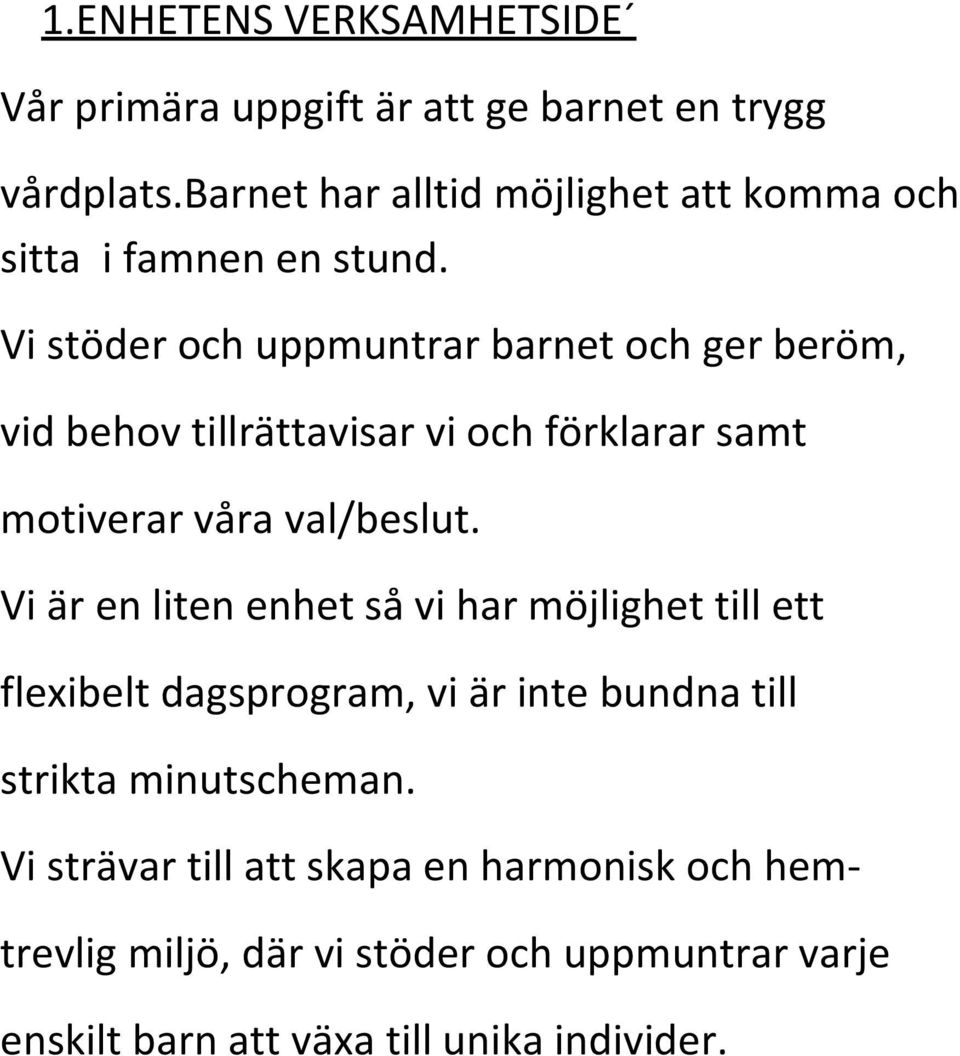 Vi stöder och uppmuntrar barnet och ger beröm, vid behov tillrättavisar vi och förklarar samt motiverar våra val/beslut.