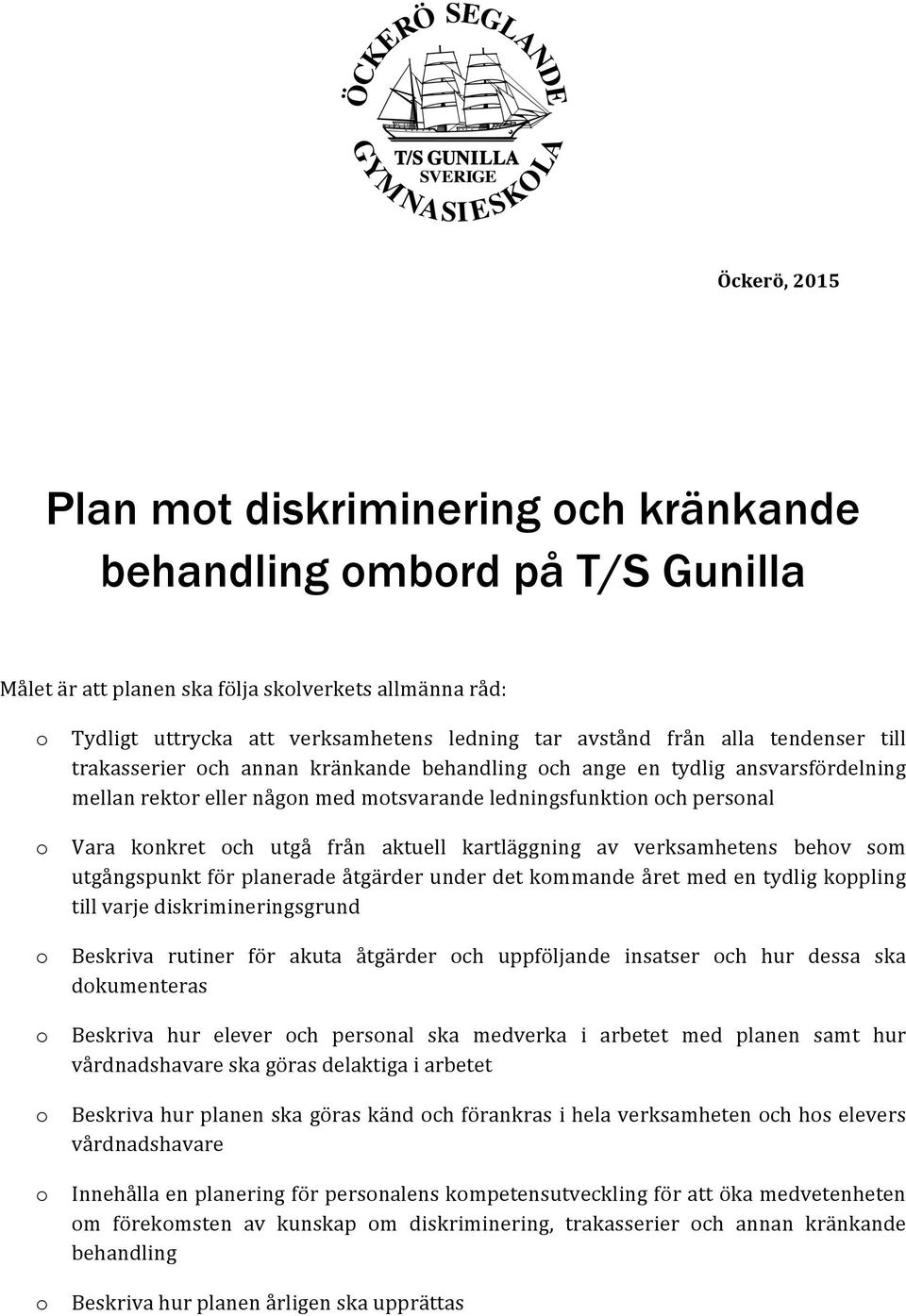 kartläggning av verksamhetens behv sm utgångspunkt för planerade åtgärder under det kmmande året med en tydlig kppling till varje diskrimineringsgrund Beskriva rutiner för akuta åtgärder ch