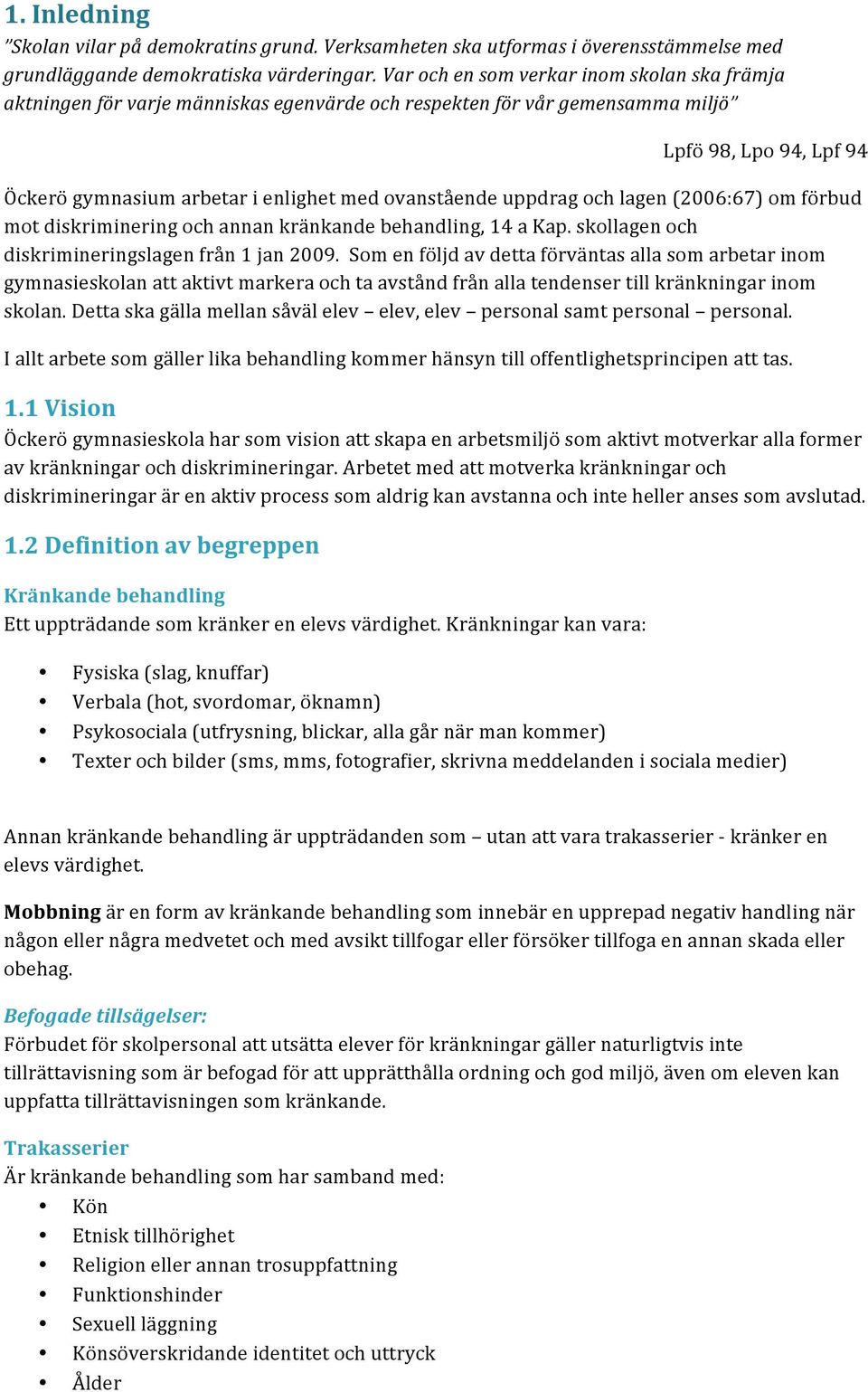 uppdrag ch lagen (2006:67) m förbud mt diskriminering ch annan kränkande behandling, 14 a Kap. skllagen ch diskrimineringslagen från 1 jan 2009.