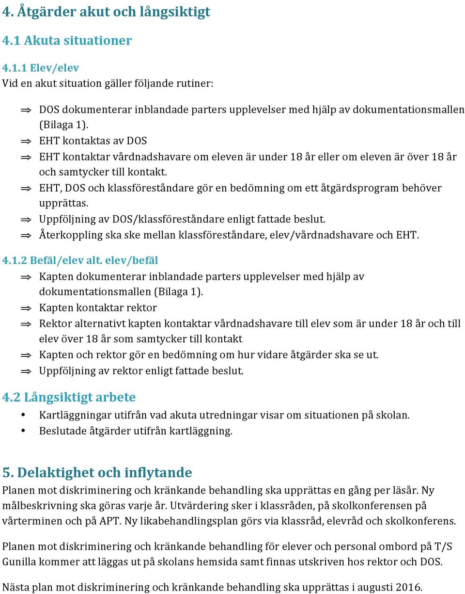 EHT, DOS ch klassföreståndare gör en bedömning m ett åtgärdsprgram behöver upprättas. Uppföljning av DOS/klassföreståndare enligt fattade beslut.