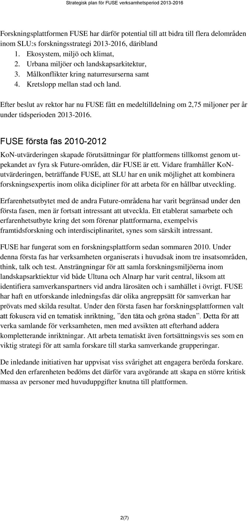 Efter beslut av rektor har nu FUSE fått en medeltilldelning om 2,75 miljoner per år under tidsperioden 2013-2016.