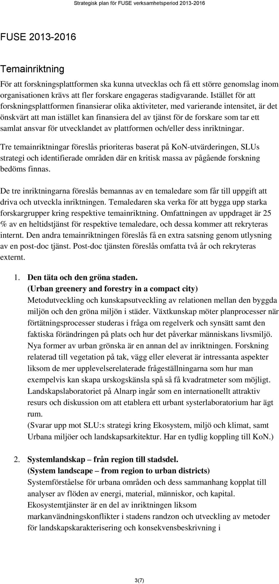 ansvar för utvecklandet av plattformen och/eller dess inriktningar.