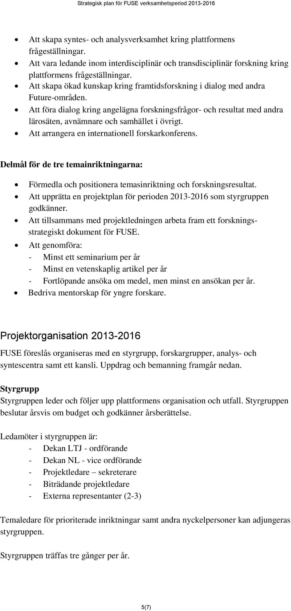 Att arrangera en internationell forskarkonferens. Delmål för de tre temainriktningarna: Förmedla och positionera temasinriktning och forskningsresultat.