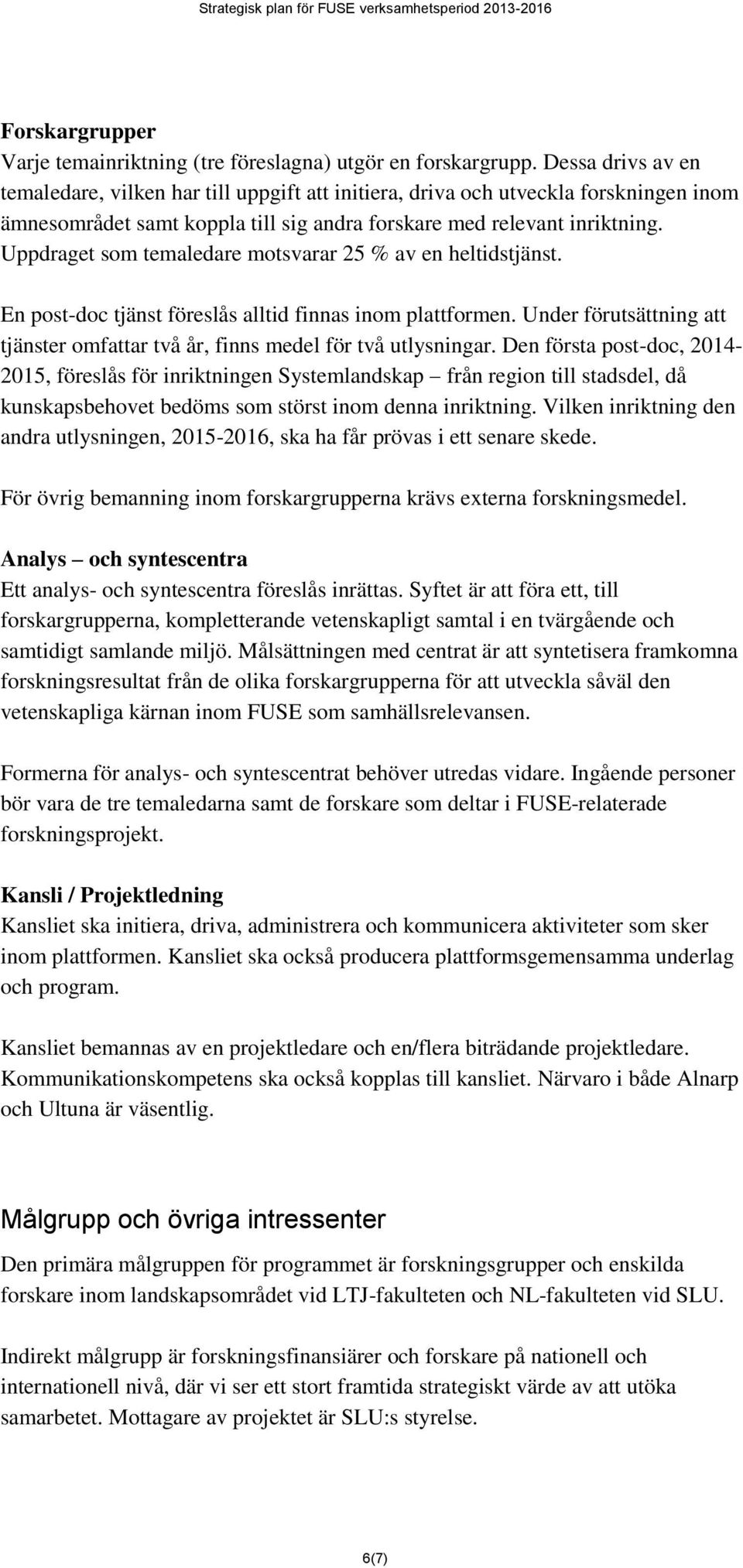 Uppdraget som temaledare motsvarar 25 % av en heltidstjänst. En post-doc tjänst föreslås alltid finnas inom plattformen.