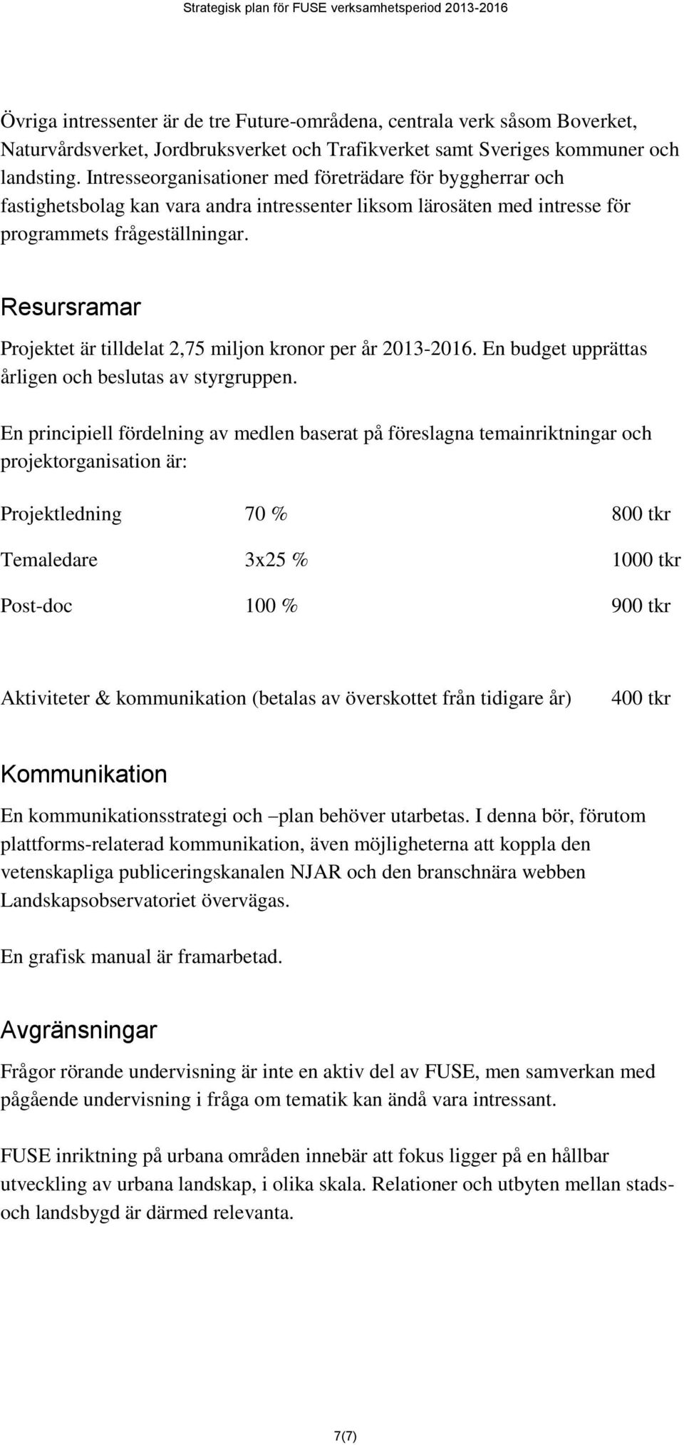 Resursramar Projektet är tilldelat 2,75 miljon kronor per år 2013-2016. En budget upprättas årligen och beslutas av styrgruppen.