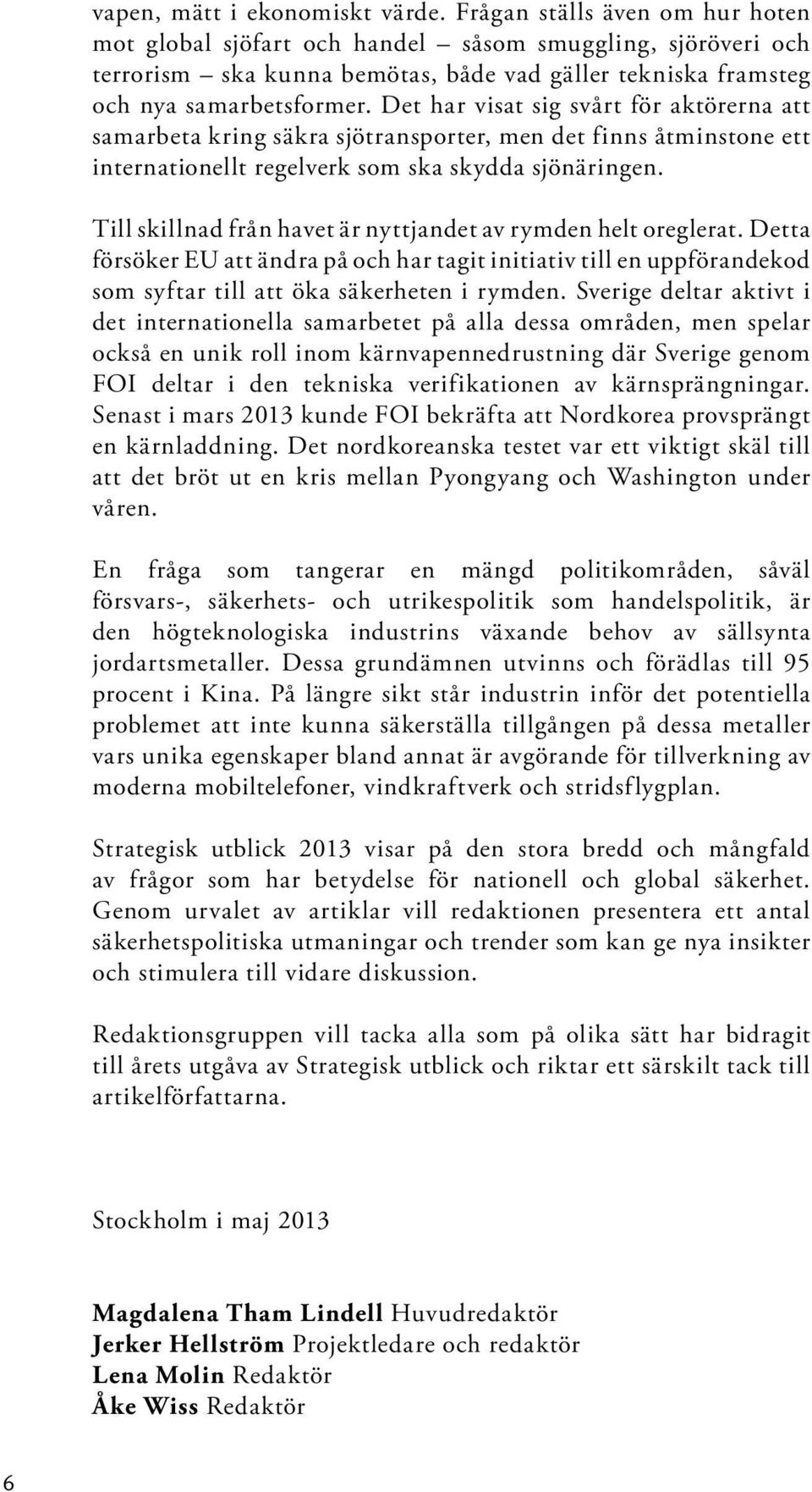 Det har visat sig svårt för aktörerna att samarbeta kring säkra sjötransporter, men det finns åtminstone ett internationellt regelverk som ska skydda sjönäringen.