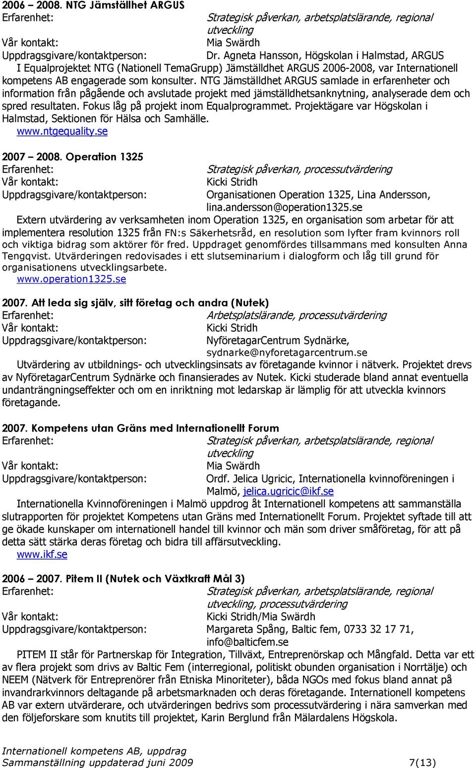 NTG Jämställdhet ARGUS samlade in erfarenheter och information från pågående och avslutade projekt med jämställdhetsanknytning, analyserade dem och spred resultaten.