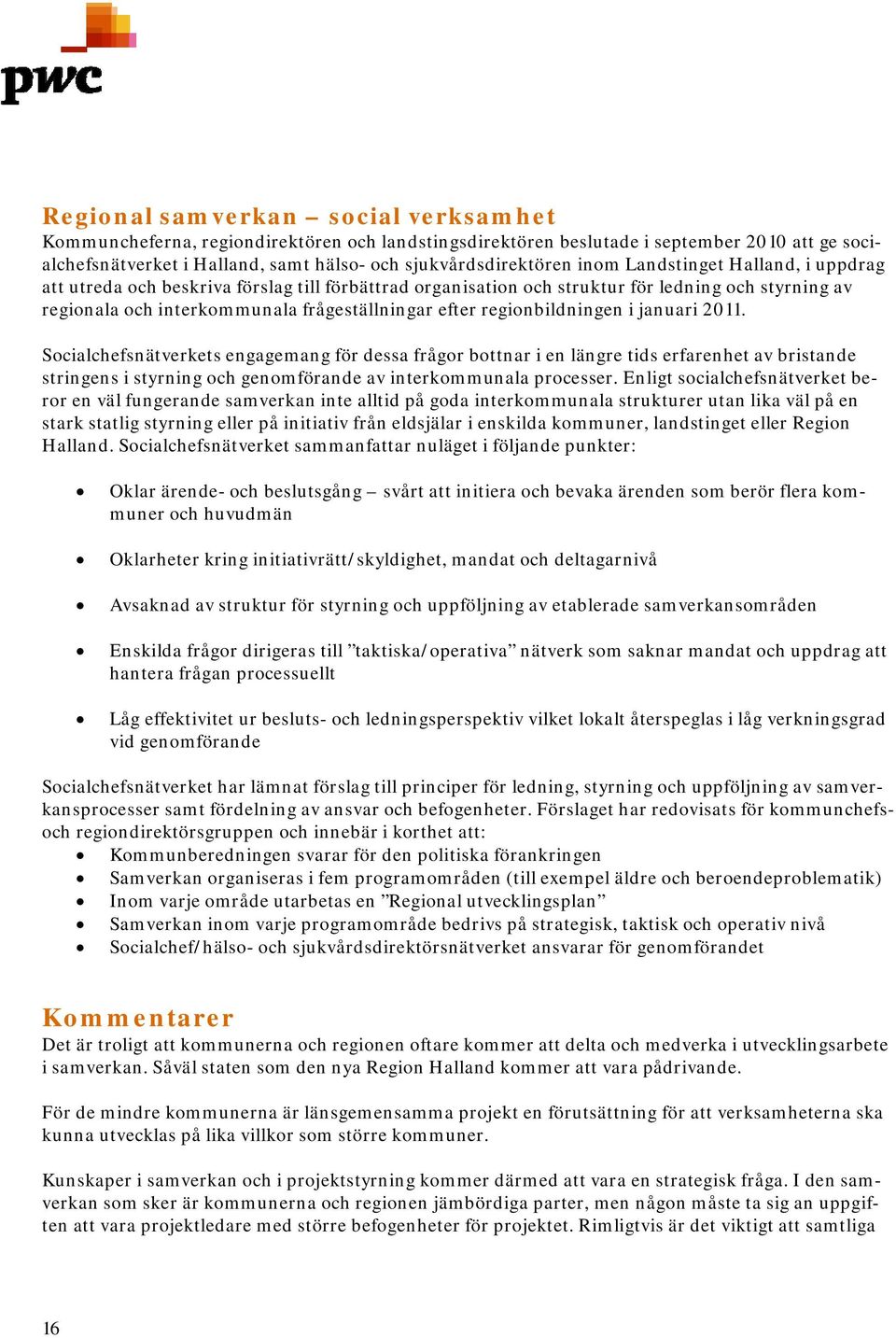 regionbildningen i januari 2011. Socialchefsnätverkets engagemang för dessa frågor bottnar i en längre tids erfarenhet av bristande stringens i styrning och genomförande av interkommunala processer.