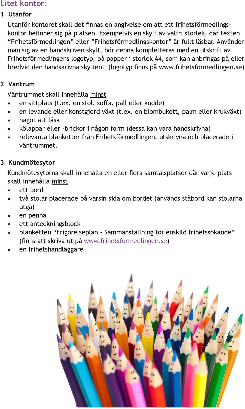 Använder man sig av en handskriven skylt, bör denna kompletteras med en utskrift av Frihetsförmedlingens logotyp, på papper i storlek A4, som kan anbringas på eller bredvid den handskrivna skylten.