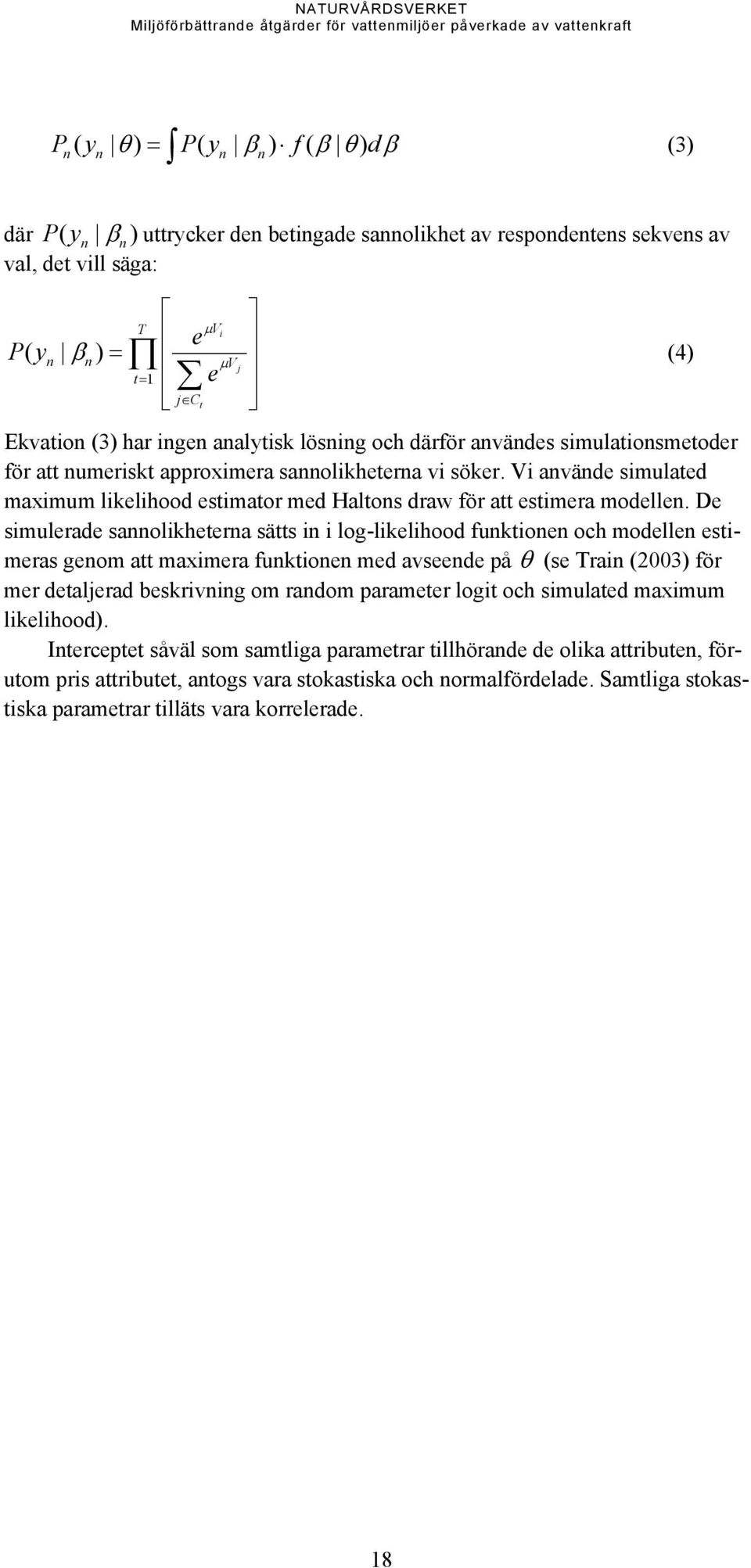 Vi använde simulated maximum likelihood estimator med Haltons draw för att estimera modellen.