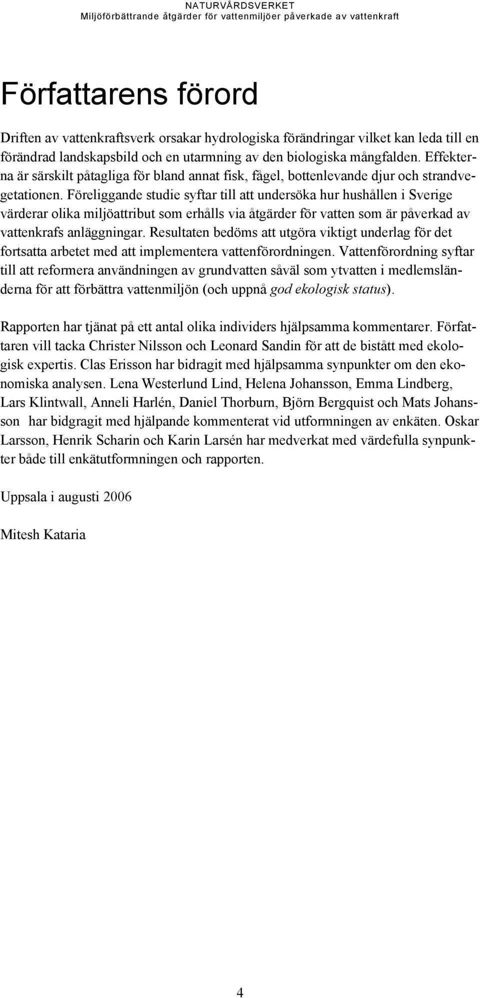 Föreliggande studie syftar till att undersöka hur hushållen i Sverige värderar olika miljöattribut som erhålls via åtgärder för vatten som är påverkad av vattenkrafs anläggningar.