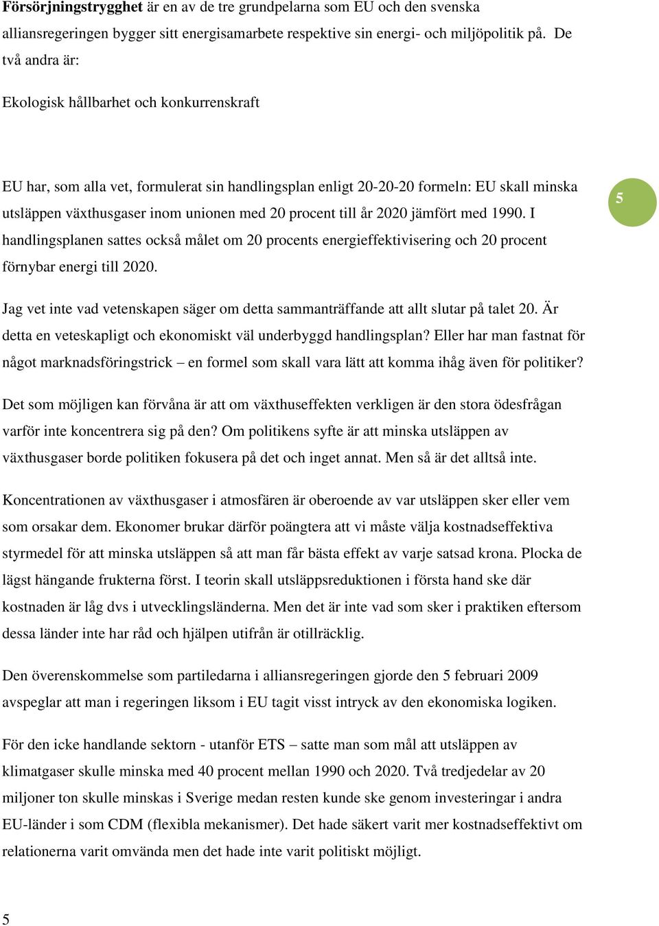 procent till år 2020 jämfört med 1990. I handlingsplanen sattes också målet om 20 procents energieffektivisering och 20 procent förnybar energi till 2020.