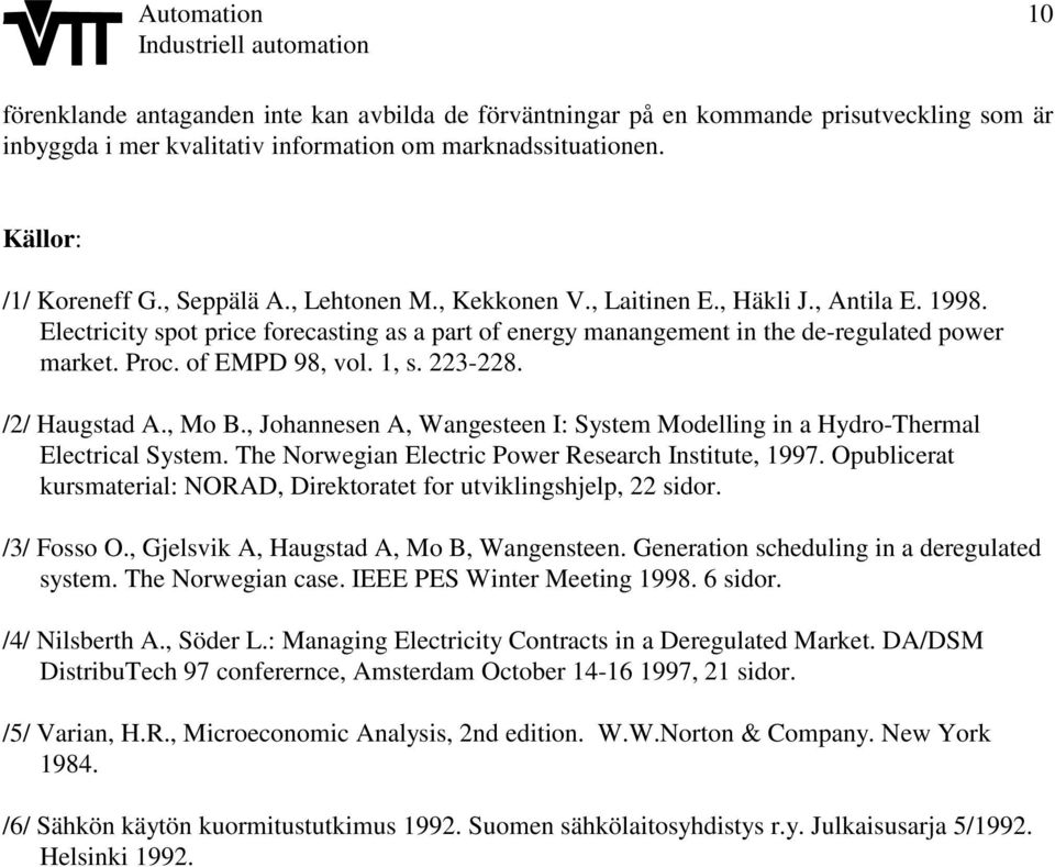 223-228. /2/ Haugstad A., Mo B., Johannesen A, Wangesteen I: System Modelling in a Hydro-Thermal Electrical System. The Norwegian Electric Power Research Institute, 1997.